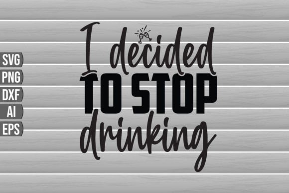 I Decided to Stop Drinking SVG Quote: Graphics for Crafts